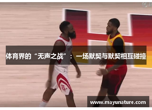 体育界的“无声之战”：一场默契与默契相互碰撞